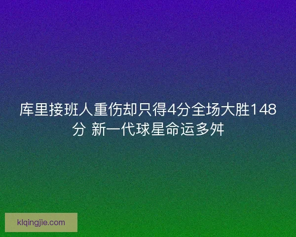库里接班人重伤却只得4分全场大胜148分 新一代球星命运多舛