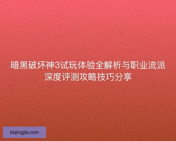 暗黑破坏神3试玩体验全解析与职业流派深度评测攻略技巧分享