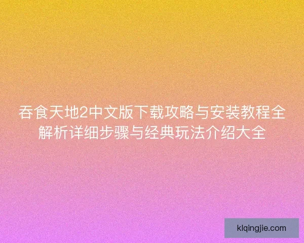 吞食天地2中文版下载攻略与安装教程全解析详细步骤与经典玩法介绍大全 吞食天地2中文版下载攻略与安装教程全解析详细步骤与经典玩法介绍大全